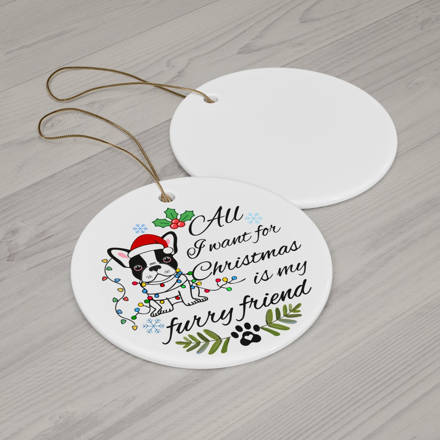 Ceramic Ornament - All I Want For Christmas is my Furry Friend Ornaments