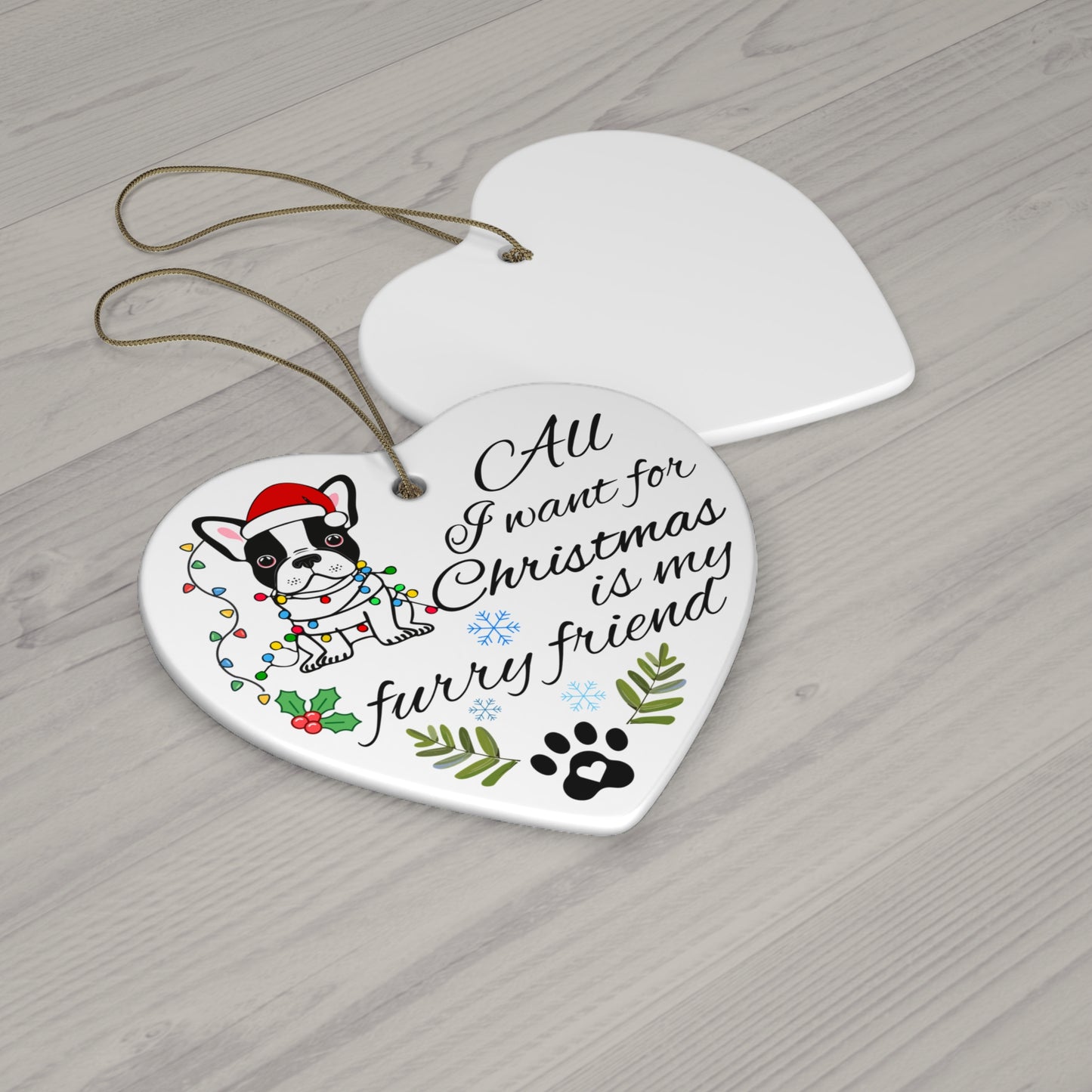 Ceramic Ornament - All I Want For Christmas is my Furry Friend Ornaments