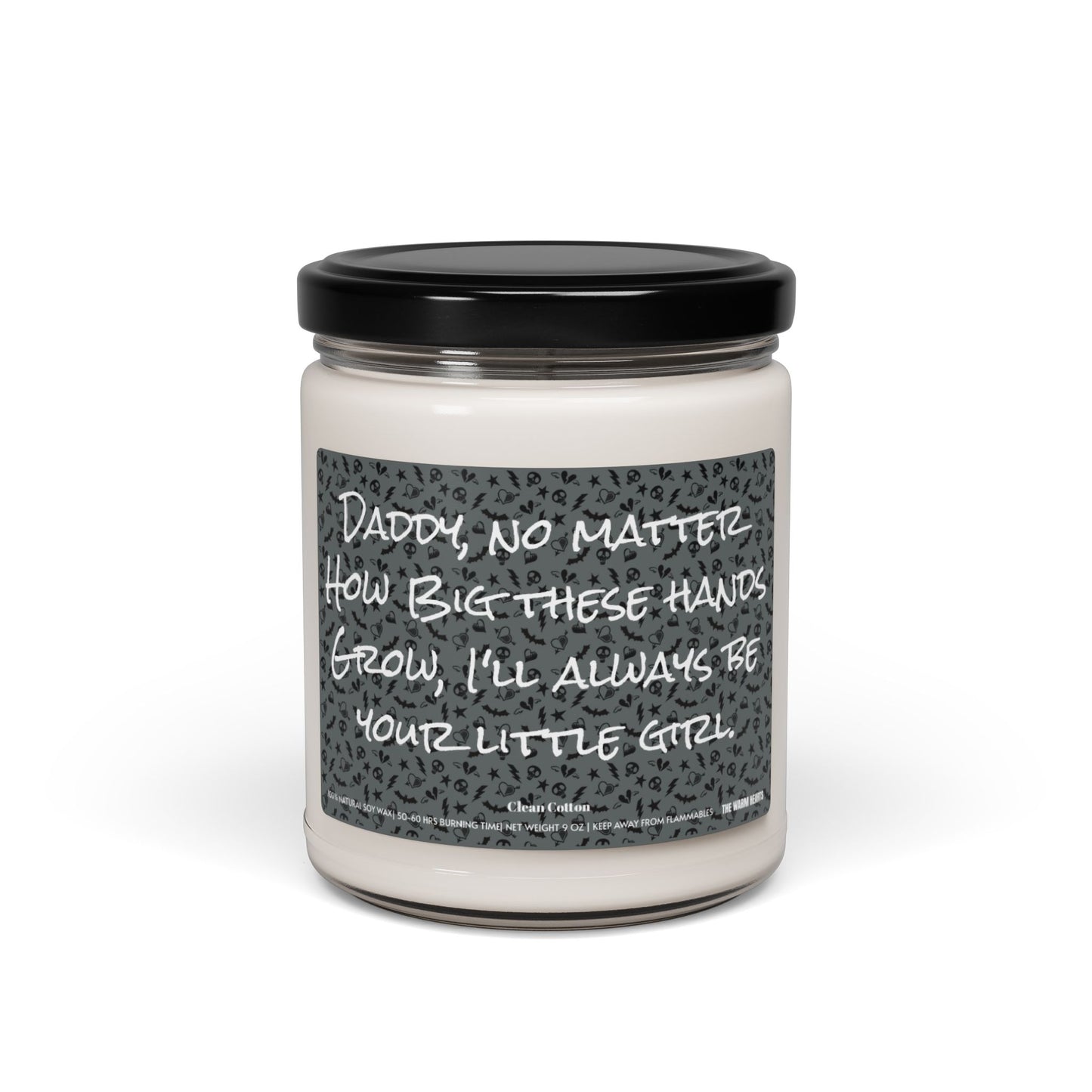 Daddy, No Matter How Big These Hands Grow, I’ll Always Be Your Little Girl.  - Scented Soy Candle