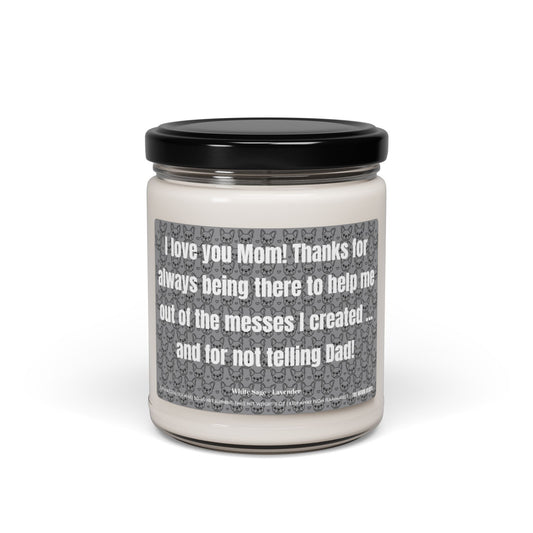 I Love You Mom! Thanks For Always Being There To Help Me Out Of The Messes I Created…And For Not Telling Dad!  - Scented Soy Candle