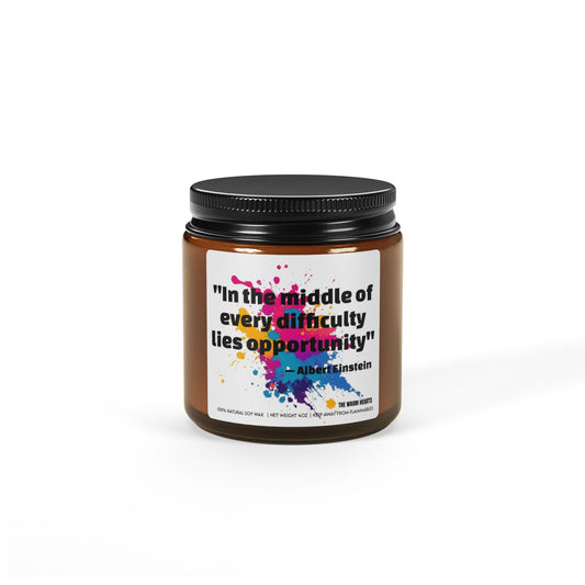 "In The Middle Of Every Difficulty Lies Opportunity.” — Albert Einstein  - Scented Soy Candle