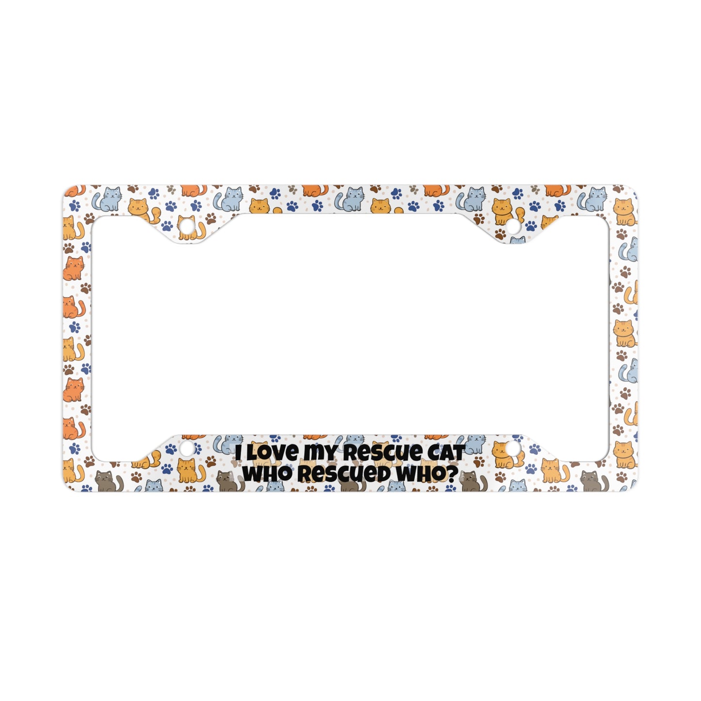 I Love My Rescue Cat, Who Rescued Who? - Glossy Finish Metal License Plate Frame