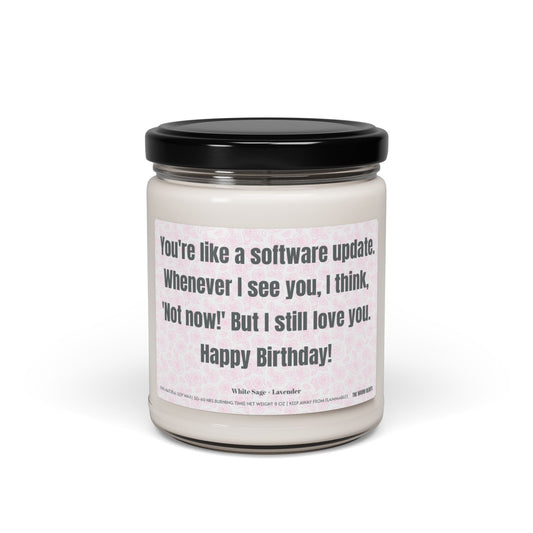 You’re Like a Software Update. Whenever I See You I Think, ’Not Now’ But I Still Love You. Happy Birthday! - Scented Soy Candle