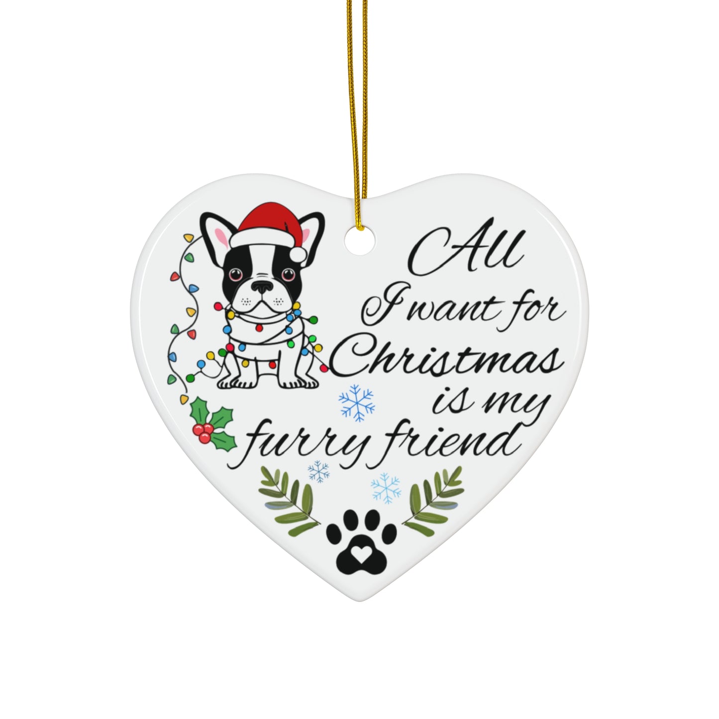 Ceramic Ornament - All I Want For Christmas is my Furry Friend Ornaments